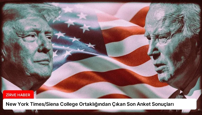 New York Times/Siena College Ortaklığından Çıkan Son Anket Sonuçları