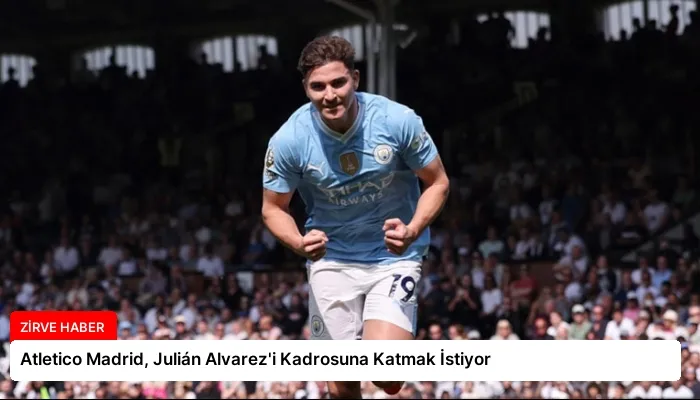 Atletico Madrid, Julián Alvarez’i Kadrosuna Katmak İstiyor
