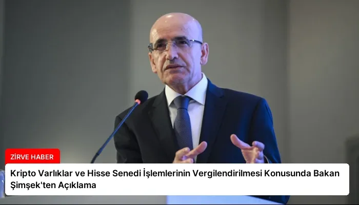 Kripto Varlıklar ve Hisse Senedi İşlemlerinin Vergilendirilmesi Konusunda Bakan Şimşek’ten Açıklama