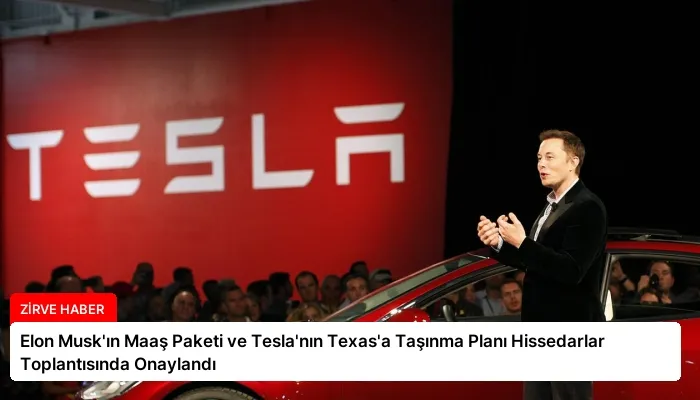 Elon Musk’ın Maaş Paketi ve Tesla’nın Texas’a Taşınma Planı Hissedarlar Toplantısında Onaylandı