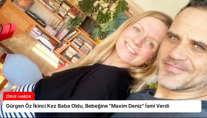 Gürgen Öz İkinci Kez Baba Oldu, Bebeğine “Maxim Deniz” İsmi Verdi
