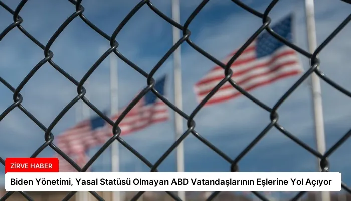 Biden Yönetimi, Yasal Statüsü Olmayan ABD Vatandaşlarının Eşlerine Yol Açıyor