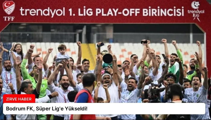 Bodrum FK, Süper Lig’e Yükseldi!