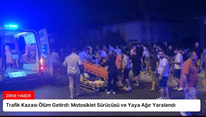 Trafik Kazası Ölüm Getirdi: Motosiklet Sürücüsü ve Yaya Ağır Yaralandı