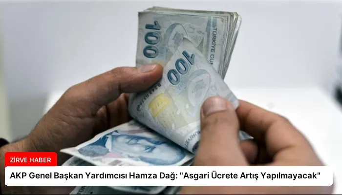 AKP Genel Başkan Yardımcısı Hamza Dağ: “Asgari Ücrete Artış Yapılmayacak”