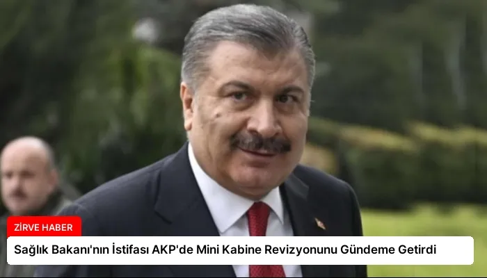 Sağlık Bakanı’nın İstifası AKP’de Mini Kabine Revizyonunu Gündeme Getirdi