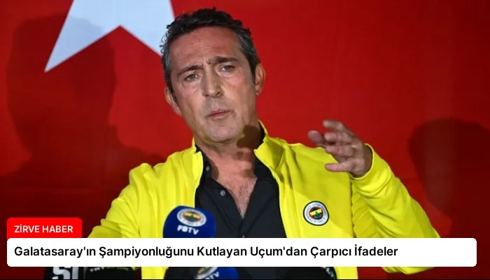 Galatasaray’ın Şampiyonluğunu Kutlayan Uçum’dan Çarpıcı İfadeler