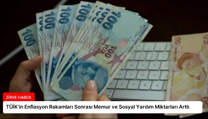 TÜİK’in Enflasyon Rakamları Sonrası Memur ve Sosyal Yardım Miktarları Arttı