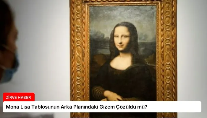 Mona Lisa Tablosunun Arka Planındaki Gizem Çözüldü mü?
