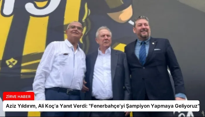 Aziz Yıldırım, Ali Koç’a Yanıt Verdi: “Fenerbahçe’yi Şampiyon Yapmaya Geliyoruz”