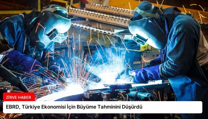 EBRD, Türkiye Ekonomisi İçin Büyüme Tahminini Düşürdü