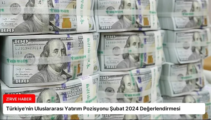 Türkiye’nin Uluslararası Yatırım Pozisyonu Şubat 2024 Değerlendirmesi