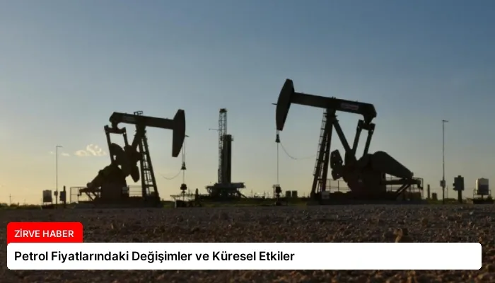 Petrol Fiyatlarındaki Değişimler ve Küresel Etkiler
