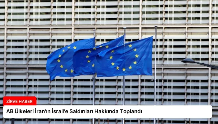 AB Ülkeleri İran’ın İsrail’e Saldırıları Hakkında Toplandı