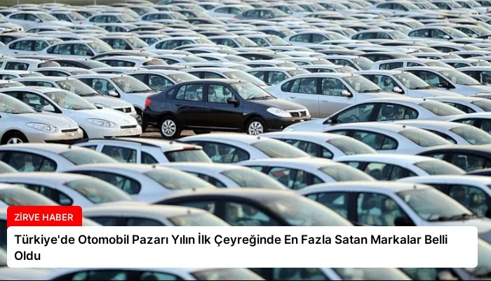 Türkiye’de Otomobil Pazarı Yılın İlk Çeyreğinde En Fazla Satan Markalar Belli Oldu