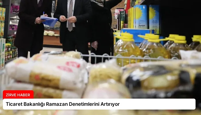 Ticaret Bakanlığı Ramazan Denetimlerini Artırıyor