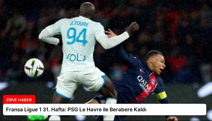 Fransa Ligue 1 31. Hafta: PSG Le Havre ile Berabere Kaldı