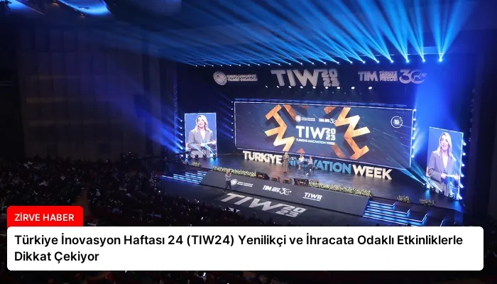 Türkiye İnovasyon Haftası 24 (TIW24) Yenilikçi ve İhracata Odaklı Etkinliklerle Dikkat Çekiyor