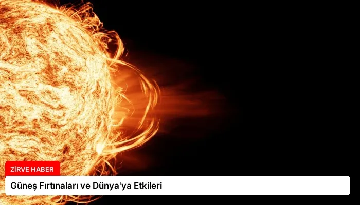 Güneş Fırtınaları ve Dünya’ya Etkileri
