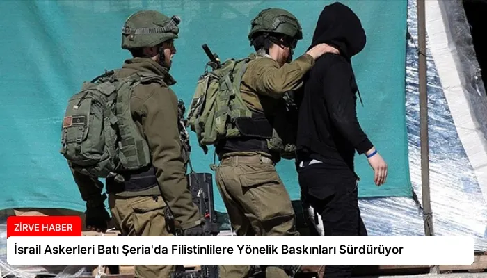 İsrail Askerleri Batı Şeria’da Filistinlilere Yönelik Baskınları Sürdürüyor