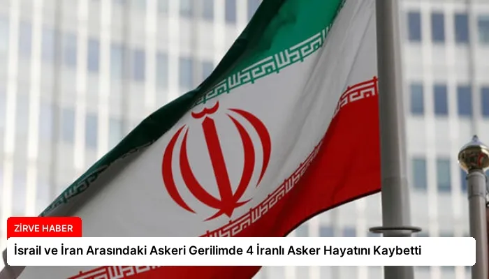 İsrail ve İran Arasındaki Askeri Gerilimde 4 İranlı Asker Hayatını Kaybetti