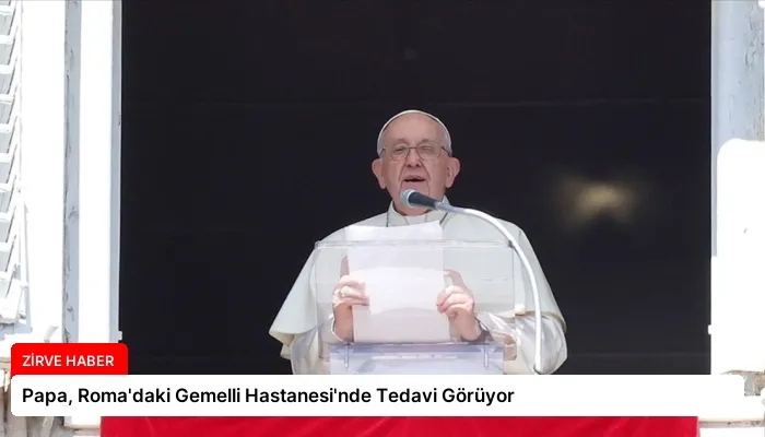 Papa, Roma’daki Gemelli Hastanesi’nde Tedavi Görüyor