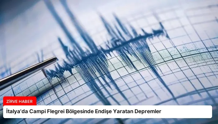 İtalya’da Campi Flegrei Bölgesinde Endişe Yaratan Depremler