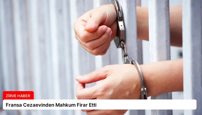 Fransa Cezaevinden Mahkum Firar Etti