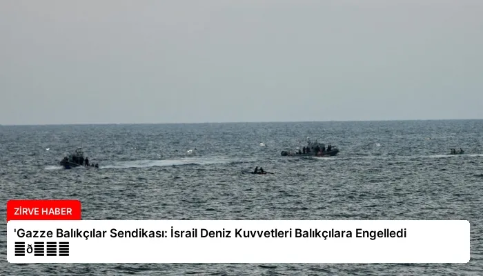 ‘Gazze Balıkçılar Sendikası: İsrail Deniz Kuvvetleri Balıkçılara Engelledi ⏬👇
