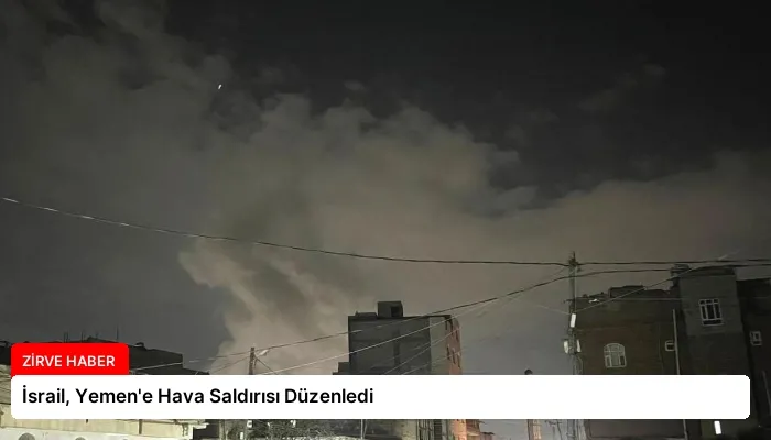 İsrail, Yemen’e Hava Saldırısı Düzenledi