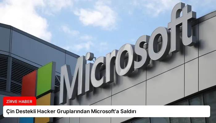 Çin Destekli Hacker Gruplarından Microsoft’a Saldırı