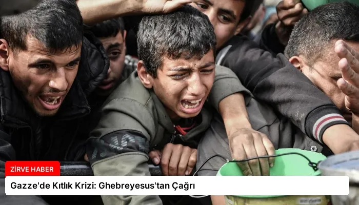 Gazze’de Kıtlık Krizi: Ghebreyesus’tan Çağrı