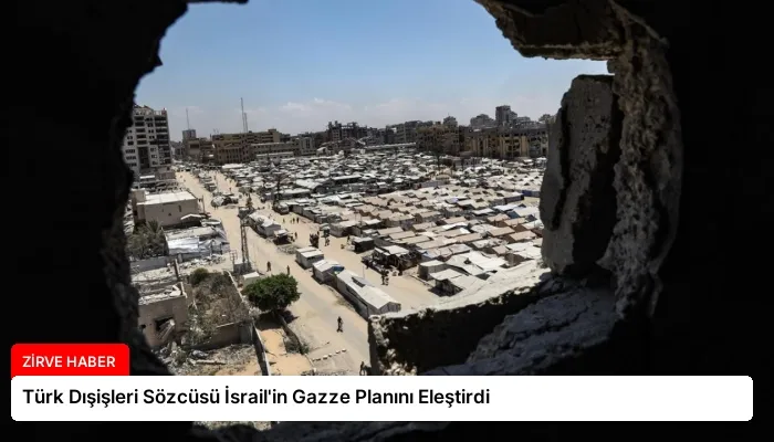 Türk Dışişleri Sözcüsü İsrail’in Gazze Planını Eleştirdi