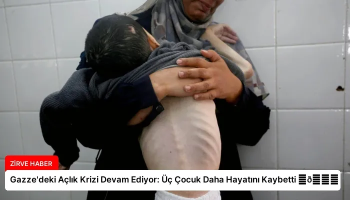 Gazze’deki Açlık Krizi Devam Ediyor: Üç Çocuk Daha Hayatını Kaybetti ⏬👇