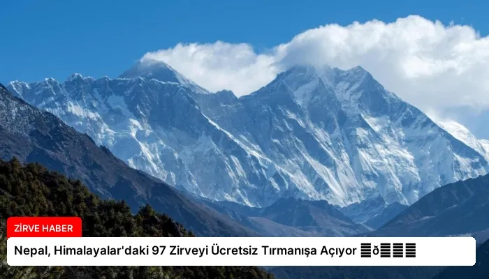 Nepal, Himalayalar’daki 97 Zirveyi Ücretsiz Tırmanışa Açıyor ⏬👇