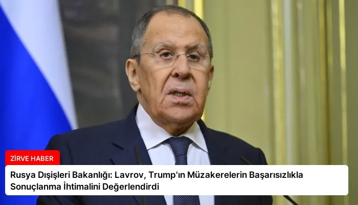 Rusya Dışişleri Bakanlığı: Lavrov, Trump’ın Müzakerelerin Başarısızlıkla Sonuçlanma İhtimalini Değerlendirdi
