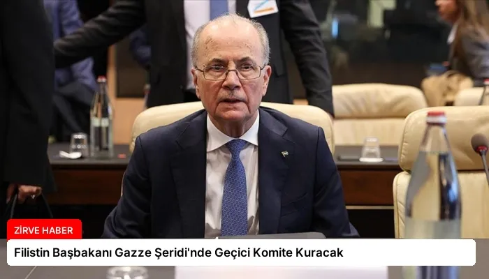 Filistin Başbakanı Gazze Şeridi’nde Geçici Komite Kuracak