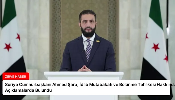 Suriye Cumhurbaşkanı Ahmed Şara, İdlib Mutabakatı ve Bölünme Tehlikesi Hakkında Açıklamalarda Bulundu