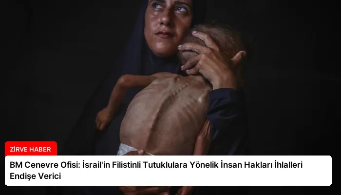BM Cenevre Ofisi: İsrail’in Filistinli Tutuklulara Yönelik İnsan Hakları İhlalleri Endişe Verici