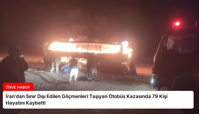 İran’dan Sınır Dışı Edilen Göçmenleri Taşıyan Otobüs Kazasında 79 Kişi Hayatını Kaybetti