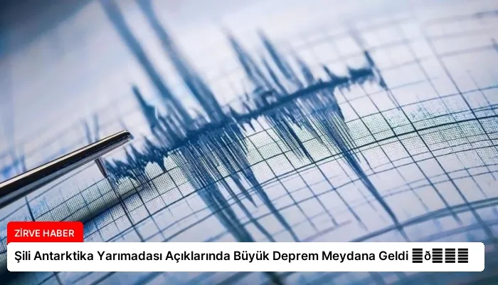 Şili Antarktika Yarımadası Açıklarında Büyük Deprem Meydana Geldi ⏬👇