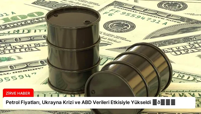 Petrol Fiyatları, Ukrayna Krizi ve ABD Verileri Etkisiyle Yükseldi ⏬👇