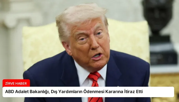 ABD Adalet Bakanlığı, Dış Yardımların Ödenmesi Kararına İtiraz Etti