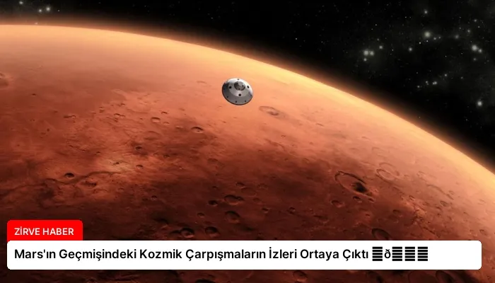Mars’ın Geçmişindeki Kozmik Çarpışmaların İzleri Ortaya Çıktı ⏬👇