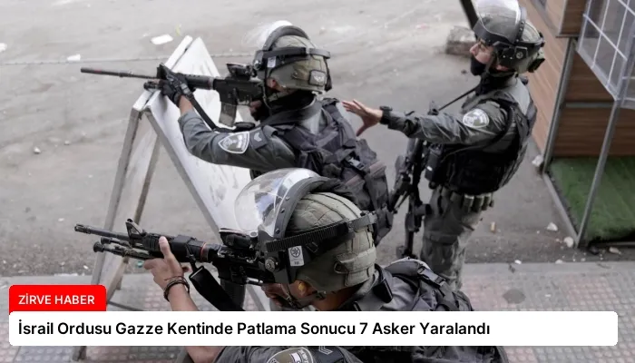 İsrail Ordusu Gazze Kentinde Patlama Sonucu 7 Asker Yaralandı