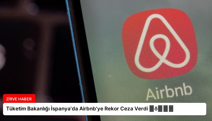 Tüketim Bakanlığı İspanya’da Airbnb’ye Rekor Ceza Verdi ⏬👇