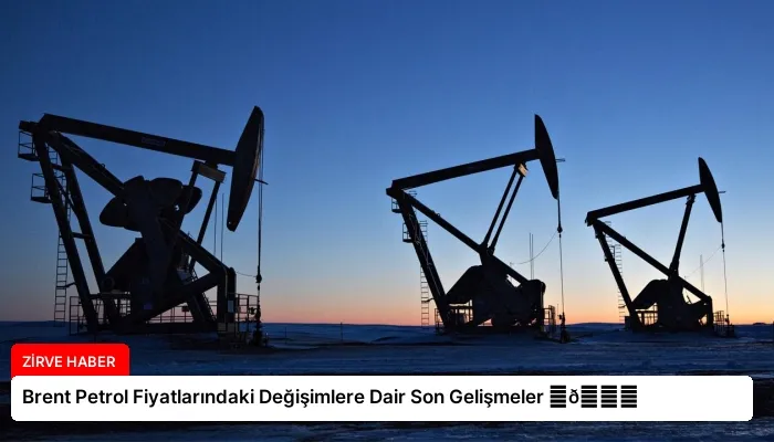 Brent Petrol Fiyatlarındaki Değişimlere Dair Son Gelişmeler ⏬👇
