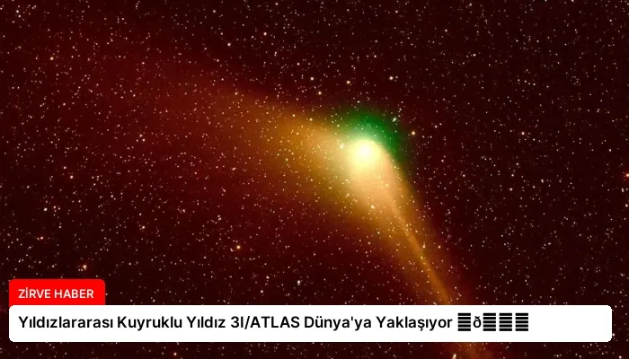 Yıldızlararası Kuyruklu Yıldız 3I/ATLAS Dünya’ya Yaklaşıyor ⏬👇