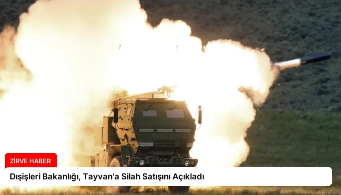 Dışişleri Bakanlığı, Tayvan’a Silah Satışını Açıkladı