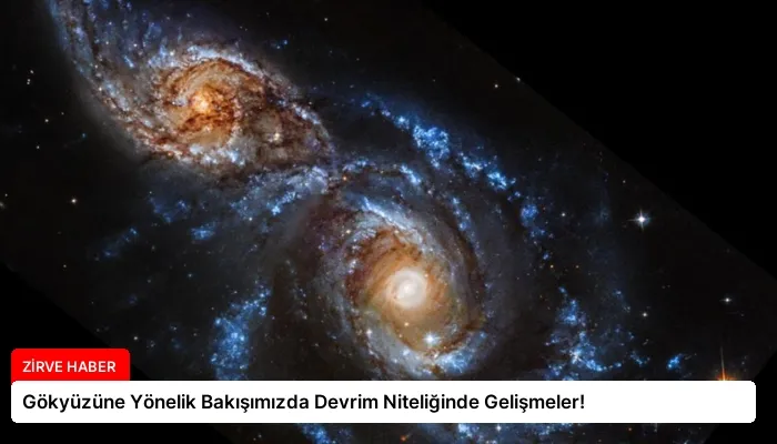 Gökyüzüne Yönelik Bakışımızda Devrim Niteliğinde Gelişmeler!